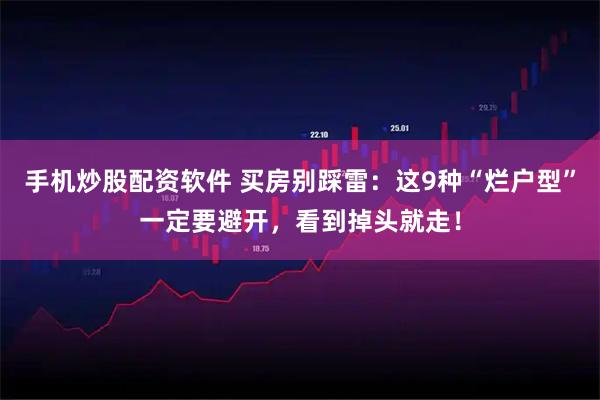 手机炒股配资软件 买房别踩雷：这9种“烂户型”一定要避开，看到掉头就走！